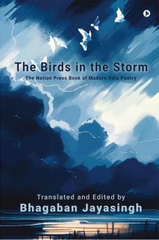 THE BIRDS IN THE STORM : The Notion Press Book of Modern Odia Poetry
