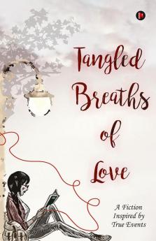 Tangled Breaths of Love : A Fiction Inspired by True Events