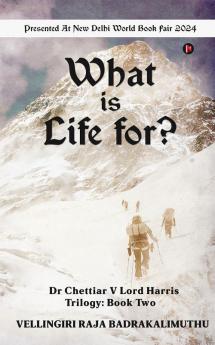 What is Life for? : Dr Chettiar V Lord Harris Trilogy: Book Two