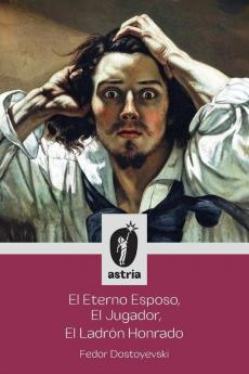 El Eterno Esposo, El Jugador, El Ladrón Honrado (Spanish Edition)