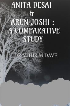 ANITA DESAI AND ARUN JOSHI : A COMPARATIVE STUDY
