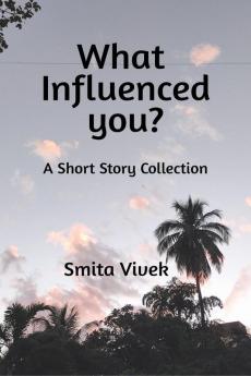 What Influenced You? : A Short Story Collection