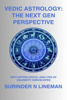 VEDIC ASTROLOGY: THE NEXT GEN PERSPECTIVE: WITH ASTROLOGICAL ANALYSIS OF CELEBRITY HOROSCOPES