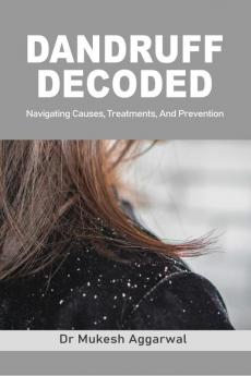 Dandruff Decoded : Navigating Causes Treatments and Prevention