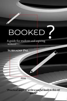BOOKED : "PRACTICAL WAYS TO WRITE A USEFUL ABOOK IN THIS AI WORLD"