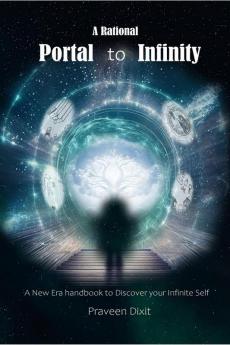 A Rational Portal to Infinity : A New Era handbook to discover your Infinite Self