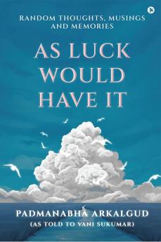 As Luck Would Have It : Random Thoughts Musings and Memories