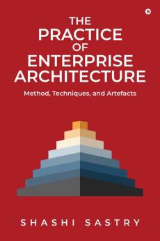 The Practice of Enterprise Architecture : Method Techniques and Artefacts