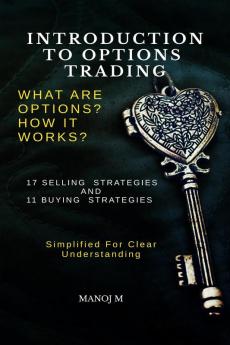INTRODUCTION TO OPTIONS  TRADING : SELLING AND BUYING OF OPTIONS EXPLAINED IN SIMPLE LANGUAGE WITH  EXAMPLES AND DETAILED EXPLANATIONS ABOUT COMMON STRATEGIES USED