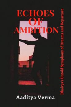 Echoes of Ambition : Dhairya's Untold Symphony of Dreams and Departure