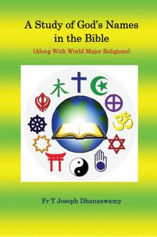 A Study of God’s Names in the Bible : (Along With World Major Religions) Volume 1