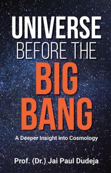 Universe Before the Big Bang : A Deeper Insight into Cosmology