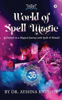 World of Spell Magic: (Embark on a Magical Journey with Spells and Rituals)