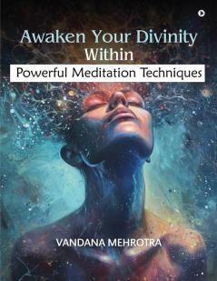 Awaken Your Divinity Within: Powerful Meditation Techniques