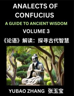 Analects of Confucius (Part 3)- A Guide to Ancient Wisdom Learn Chinese Language and Culture with Quotes and Sayings from Lunyu Confucianism Lessons of Life Propagated by China's Master Confucius and His Disciples