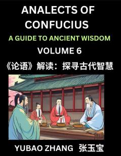 Analects of Confucius (Part 6)- A Guide to Ancient Wisdom Learn Chinese Language and Culture with Quotes and Sayings from Lunyu Confucianism Lessons of Life Propagated by China's Master Confucius and His Disciples