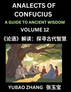 Analects of Confucius (Part 12)- A Guide to Ancient Wisdom Learn Chinese Language and Culture with Quotes and Sayings from Lunyu Confucianism Lessons of Life Propagated by China's Master Confucius and His Disciples