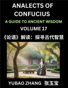 Analects of Confucius (Part 17)- A Guide to Ancient Wisdom Learn Chinese Language and Culture with Quotes and Sayings from Lunyu Confucianism Lessons of Life Propagated by China's Master Confucius and His Disciples