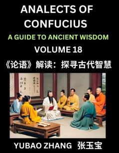 Analects of Confucius (Part 18)- A Guide to Ancient Wisdom Learn Chinese Language and Culture with Quotes and Sayings from Lunyu Confucianism Lessons of Life Propagated by China's Master Confucius and His Disciples