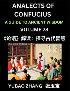Analects of Confucius (Part 23)- A Guide to Ancient Wisdom Learn Chinese Language and Culture with Quotes and Sayings from Lunyu Confucianism Lessons of Life Propagated by China's Master Confucius and His Disciples