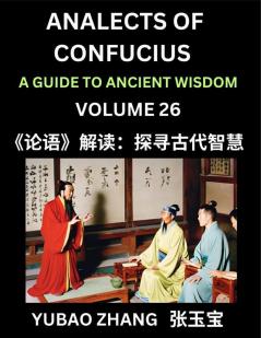 Analects of Confucius (Part 26)- A Guide to Ancient Wisdom Learn Chinese Language and Culture with Quotes and Sayings from Lunyu Confucianism Lessons of Life Propagated by China's Master Confucius and His Disciples