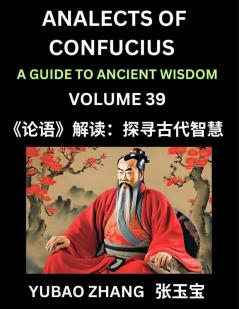 Analects of Confucius (Part 39)- A Guide to Ancient Wisdom Learn Chinese Language and Culture with Quotes and Sayings from Lunyu Confucianism Lessons of Life Propagated by China's Master Confucius and His Disciples