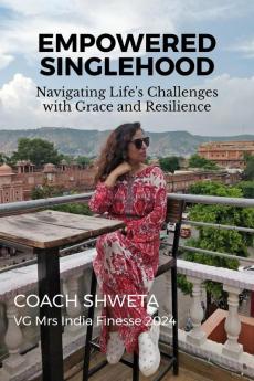 Empowered Singlehood : Navigating Life's Challenges with Grace and Resilience