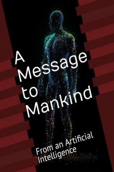 A Message to Mankind : From an Artificial Intelligence