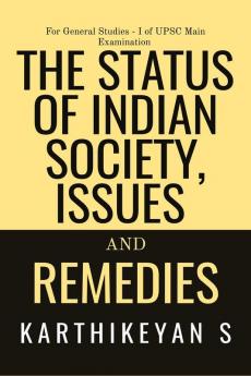 The Status of Indian Society Issues and Remedies : For General Studies – I of Civil Services Main Examination