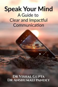 Speak Your Mind: A Guide to Clear and Impactful Communication