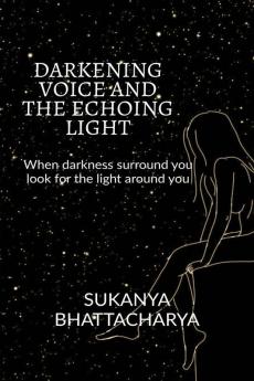 DARKENING VOICE AND THE ECHOING LIGHT~ : When darkness surround you look for the light around you