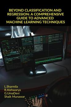 BEYOND CLASSIFICATION AND REGRESSION: A COMPREHENSIVE GUIDE TO ADVANCED MACHINE LEARNING TECHNIQUES