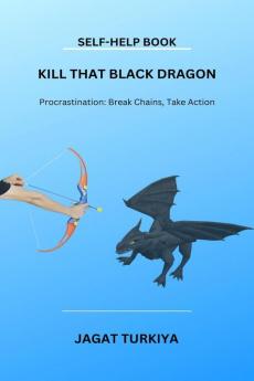 Kill That Black Dragon : Procrastination: Break Chains Take Action