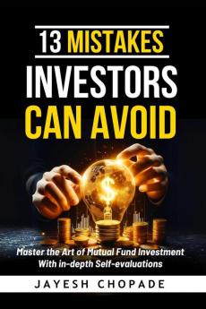 13 Mistakes Investors Can Avoid: Master the Art of Mutual Fund Investment with In-Depth Self-Evaluations