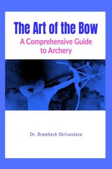 The Art of the Bow: A Comprehensive Guide to Archery
