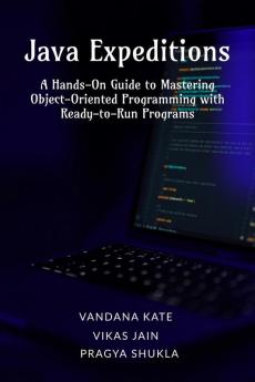 Java Expeditions : A Hands-On Guide to Mastering Object-Oriented Programming with Ready-to-Run Programs