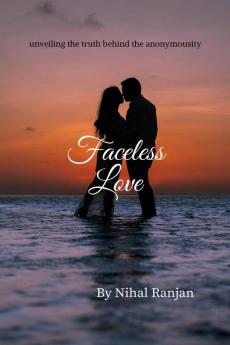 Faceless Love : Unveiling the truth behind the anonymousity
