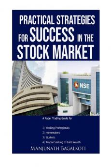 Practical Strategies for Success in the Stock Market : A Paper Trading Guide for working professionals Homemakers Students Anyone Seeking to Build Wealth