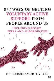 9+7 ways of getting voluntary active support from people around us : Including bosses peers and subordinates