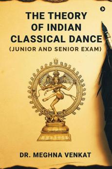 The Theory of Indian Classical Dance : (Junior and Senior exam)