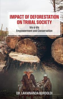 Impact of Deforestation on Tribal Society : Vis-à-Vis Empowerment and Conservation