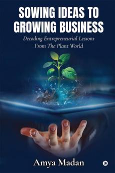 Sowing Ideas to Growing Business : Decoding Entrepreneurial Lessons from the Plant World