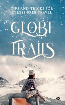Globe Trails: Tips and Tricks for Stress-Free Travel