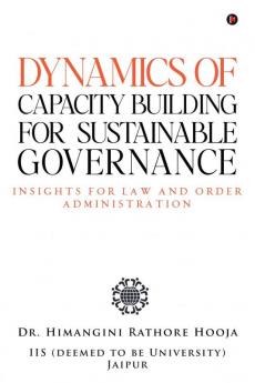 Dynamics of Capacity Building for Sustainable Governance: Insights For Law And Order Administration