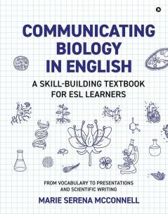 Communicating Biology in English : A Skill-Building Textbook for ESL Learners