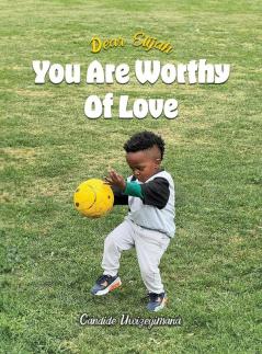 Dear Elijah You Are Worthy Of Love