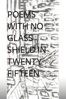 Poems with No Glass Shield in Twenty Fifteen