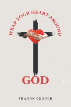 Wrap Your Heart Around God