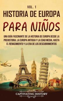 Historia De Europa Para Niños Vol. 1: Una Guía Fascinante De La Historia De Europa Desde La Prehistoria, La Europa Antigua Y La Edad Media, Hasta El ... Era De Los Descubrimientos (Spanish Edition)
