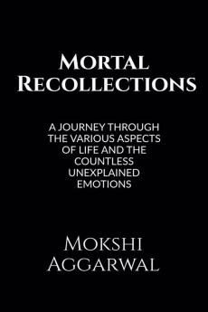 Mortal Recollections : A journey through the various aspects of life and the countless unexplained emotions.